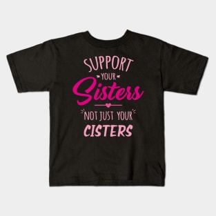 Support Your Sisters Not Just Your Cisters Kids T-Shirt